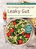 Die richtige Ernährung bei Leaky Gut: Heilsames Essen bei durchlässigem Darm. 77 Rezepte, die die Darmbarriere stärken